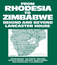 Title: From Rhodesia to Zimbabwe: Behind and Beyond Lancaster House, Author: W.H. Morris-Jones