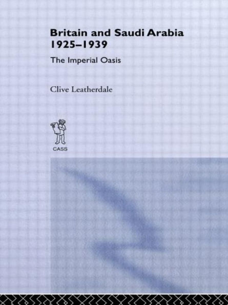Britain and Saudi Arabia, 1925-1939: The Imperial Oasis / Edition 1