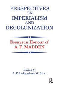 Title: Perspectives on Imperialism and Decolonization: Essays in Honour of A.F. Madden, Author: R. F. Holland