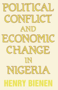 Title: Political Conflict and Economic Change in Nigeria / Edition 1, Author: Henry Bienen