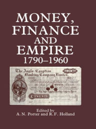 Title: Money, Finance, and Empire, 1790-1960 / Edition 1, Author: R. F Holland