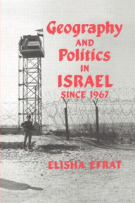 Title: Geography and Politics in Israel Since 1967 / Edition 1, Author: Elisha Efrat