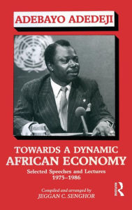 Title: Towards a Dynamic African Economy: Selected Speeches and Lectures 1975-1986 / Edition 1, Author: Adebayo Adedeji