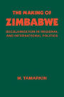 The Making of Zimbabwe: Decolonization in Regional and International Politics / Edition 1