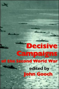 Title: Decisive Campaigns of the Second World War / Edition 1, Author: John Gooch