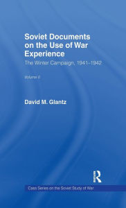 Title: Soviet Documents on the Use of War Experience: Volume Two: The Winter Campaign, 1941-1942 / Edition 1, Author: David M. Glantz