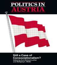 Title: Politics in Austria: Still a Case of Consociationalism / Edition 1, Author: Richard Luther