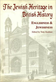 Title: The Jewish Heritage in British History: Englishness and Jewishness / Edition 1, Author: Tony Kushner