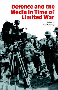 Title: Defence and the Media in Time of Limited War / Edition 1, Author: Peter R Young