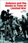 Defence and the Media in Time of Limited War / Edition 1