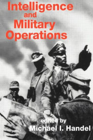 Title: Intelligence and Military Operations / Edition 1, Author: Michael Handel