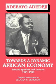 Title: Towards a Dynamic African Economy: Selected Speeches and Lectures 1975-1986, Author: Adebayo Adedeji