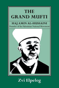 Title: The Grand Mufti: Haj Amin al-Hussaini, Founder of the Palestinian National Movement / Edition 1, Author: Z Elpeleg