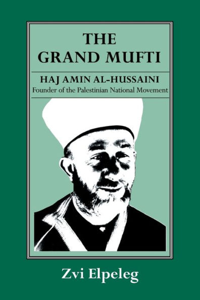 The Grand Mufti: Haj Amin al-Hussaini, Founder of the Palestinian National Movement / Edition 1