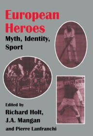 Title: European Heroes: Myth, Identity, Sport, Author: Pierre Lanfranchi