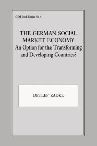 Title: The German Social Market Economy: An Option for the Transforming and Developing Countries, Author: Detlef Radke