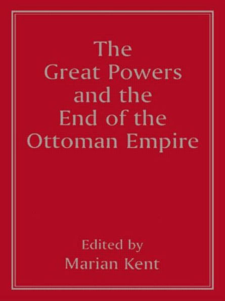 The Great Powers and the End of the Ottoman Empire / Edition 1