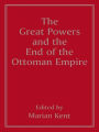 The Great Powers and the End of the Ottoman Empire / Edition 1