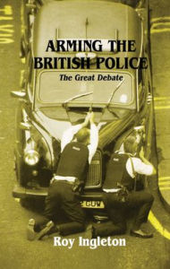 Title: Arming the British Police: The Great Debate, Author: Roy Ingleton