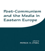 Title: Post-Communism and the Media in Eastern Europe / Edition 1, Author: Patrick H. O'Neil