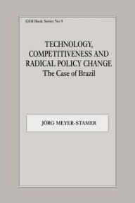 Title: Technology, Competitiveness and Radical Policy Change: The Case of Brazil, Author: J?rg Meyer-Stamer
