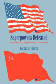 Title: Superpowers Defeated: Vietnam and Afghanistan Compared / Edition 1, Author: Douglas A. Borer