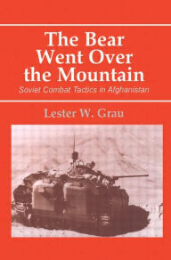 Title: The Bear Went Over the Mountain: Soviet Combat Tactics in Afghanistan / Edition 1, Author: Lester W. Grau