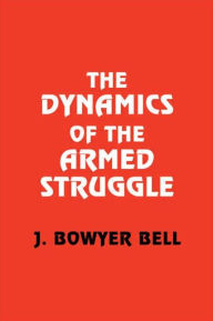 Title: The Dynamics of the Armed Struggle / Edition 1, Author: J. Bowyer Bell