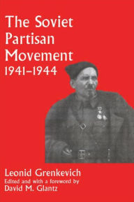 Title: The Soviet Partisan Movement, 1941-1944: A Critical Historiographical Analysis, Author: Leonid D. Grenkevich