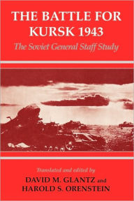 Title: The Battle for Kursk, 1943: The Soviet General Staff Study / Edition 1, Author: David M. Glantz