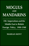 Title: Moguls and Mandarins: Oil, Imperialism and the Middle East in British Foreign Policy 1900-1940 / Edition 1, Author: Marian Kent