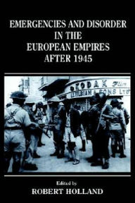 Title: Emergencies and Disorder in the European Empires After 1945 / Edition 1, Author: R. F Holland