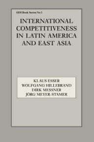 Title: International Competitiveness in Latin America and East Asia, Author: Klaus Esser