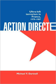 Title: Action Directe: Ultra Left Terrorism in France 1979-1987 / Edition 1, Author: Michael Y. Dartnell