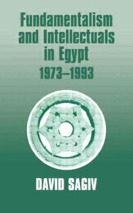 Title: Fundamentalism and Intellectuals in Egypt, 1973-1993 / Edition 1, Author: David Sagiv