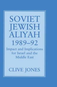 Title: Soviet Jewish Aliyah, 1989-92: Impact and Implications for Israel and the Middle East / Edition 1, Author: Clive A. Jones
