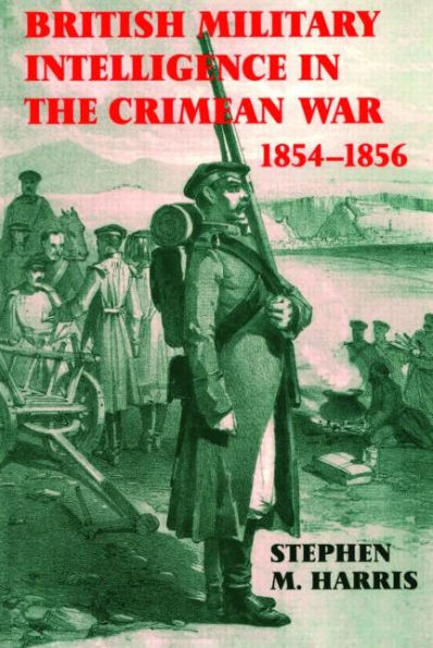 British Military Intelligence in the Crimean War, 1854-1856 / Edition 1