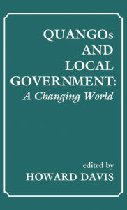 Title: QUANGOs and Local Government: A Changing World / Edition 1, Author: Howard Davis