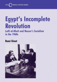 Title: Egypt's Incomplete Revolution: Lutfi al-Khuli and Nasser's Socialism in the 1960s / Edition 1, Author: Rami Ginat