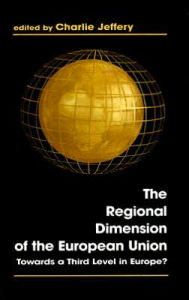 Title: The Regional Dimension of the European Union: Towards a Third Level in Europe? / Edition 1, Author: Charlie Jeffery