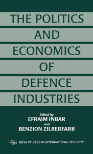 Title: The Politics and Economics of Defence Industries / Edition 1, Author: Efraim Inbar