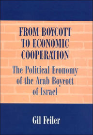 Title: From Boycott to Economic Cooperation: The Political Economy of the Arab Boycott of Israel / Edition 1, Author: Gil Feiler