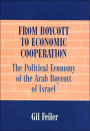 From Boycott to Economic Cooperation: The Political Economy of the Arab Boycott of Israel / Edition 1