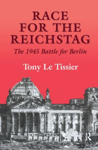 Title: Race for the Reichstag: The 1945 Battle for Berlin / Edition 1, Author: Tony