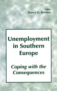 Title: Unemployment in Southern Europe: Coping with the Consequences / Edition 1, Author: Nancy G. Bermeo