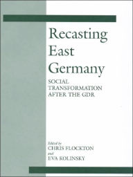 Title: Recasting East Germany: Social Transformation after the GDR / Edition 1, Author: Chris Flockton