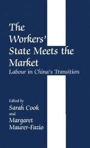 Title: The Workers' State Meets the Market: Labour in China's Transition / Edition 1, Author: Sarah Cook