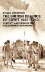 The British Defence of Egypt, 1935-40: Conflict and Crisis in the Eastern Mediterranean