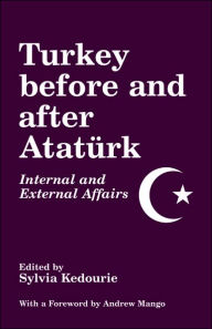 Title: Turkey Before and After Ataturk: Internal and External Affairs / Edition 1, Author: Sylvia Kedourie