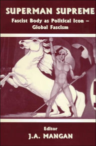 Title: Superman Supreme: Fascist Body as Political Icon - Global Fascism / Edition 1, Author: J A Mangan
